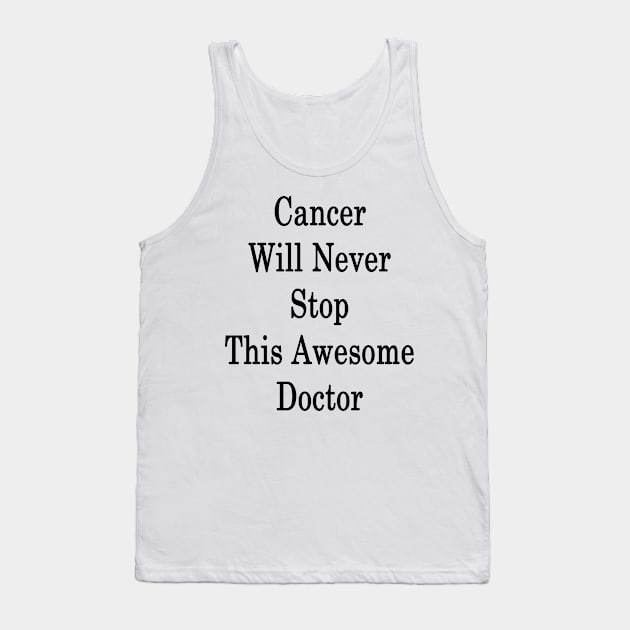 Cancer Will Never Stop This Awesome Doctor Tank Top by supernova23